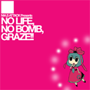 NO LIFE, NO BOMB, GRAZE!!