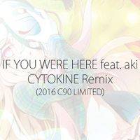 IF YOU WERE HERE feat. aki - CYTOKINE Remix