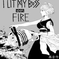 I Lit My Boss On Fire